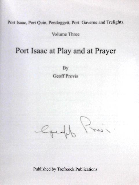 Port Isaac at Play and At Prayer: 3 (Port Isaac,Port Gaverne and Port Quin) By Geoff Provis