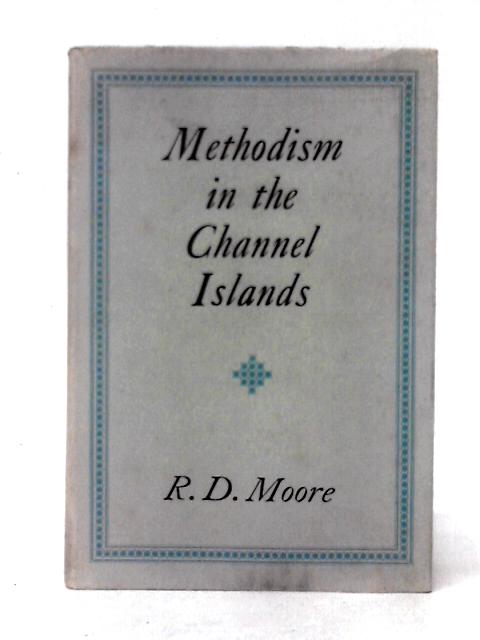 Methodism in the Channel Islands By R. D. Moore