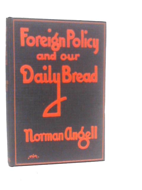 Foreign Policy And Our Daily Bread By Norman Angell
