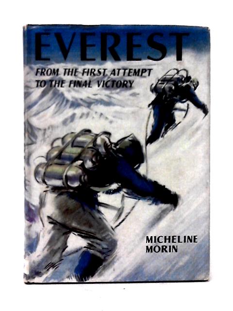 Everest: From The First Attempt To Final Victory By Micheline Morin