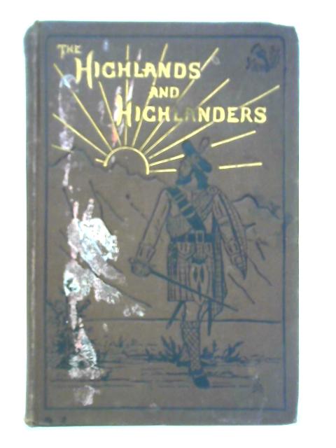 The Highlands and Highlanders of Scotland: Papers Historical, Descriptive, Biographical, Legendary, and Anecdotal By James Cromb