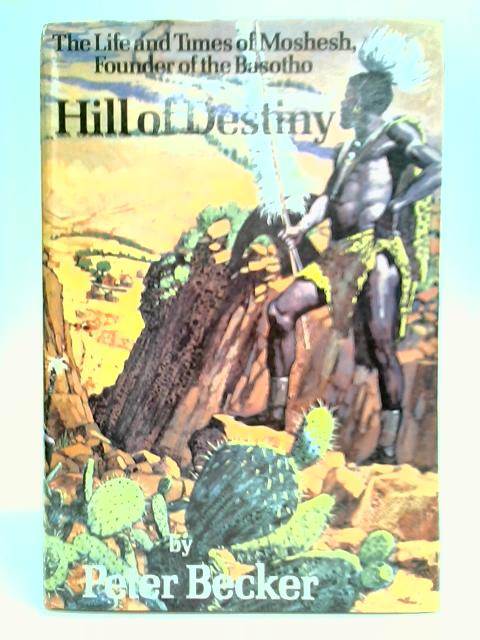 Hill Of Destiny: The Life and Times of Moshesh, Founder of the Basotho By Peter Becker