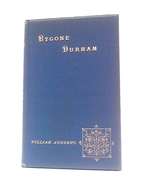 Bygone Durham By William Andrews