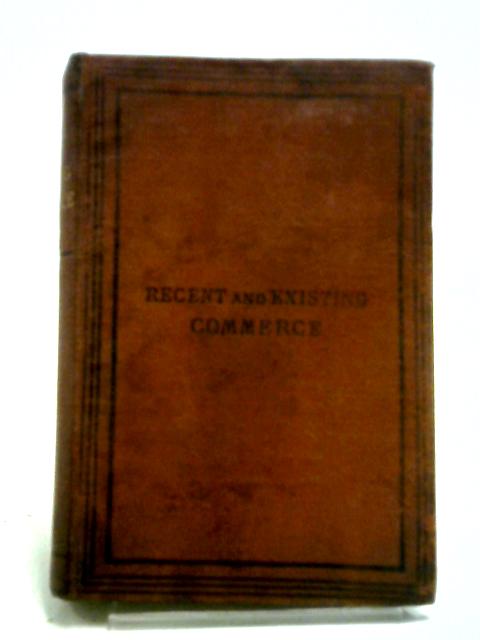 A Manual Of Recent And Existing Commerce From The Year 1789 To 1872: Showing The Development Of Industry At Home And Abroad During The Continental System (Technical, Industrial And Trade Education) By John Yeats