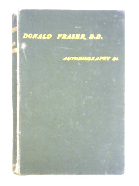 Autobiography of the Late Donald Fraser & A Selection of His Sermons By Donald Fraser