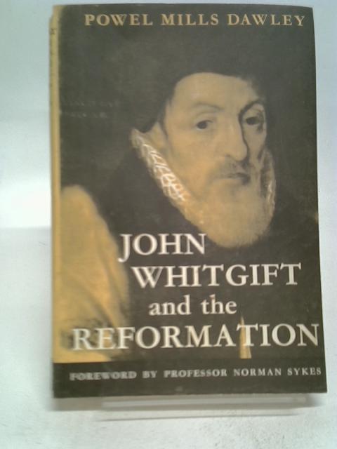 John Whitgift and the Reformation By Mills Dawley, Powel.