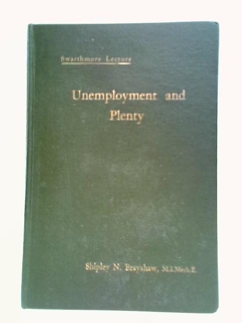 Unemployment And Plenty (Swarthmore Lecture, 1933) By Shipley N. Brayshaw