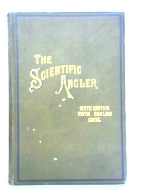 The Scientific Angler: Being A General And Instructive Work On Artistic Angling By D. Foster