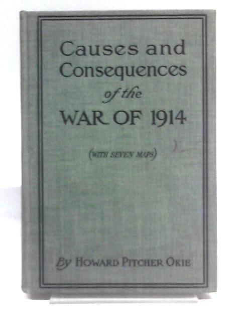 Causes and Consequences of the War of 1914 By Howard Pitcher