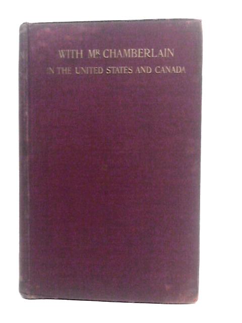 With Mr. Chamberlain in the United States and Canada, 1887-88 By Sir Willoughby Maycock