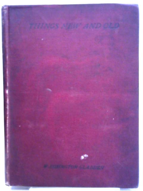 Things New and Old in Discourses of Christian Truth and Life By Washington Gladden