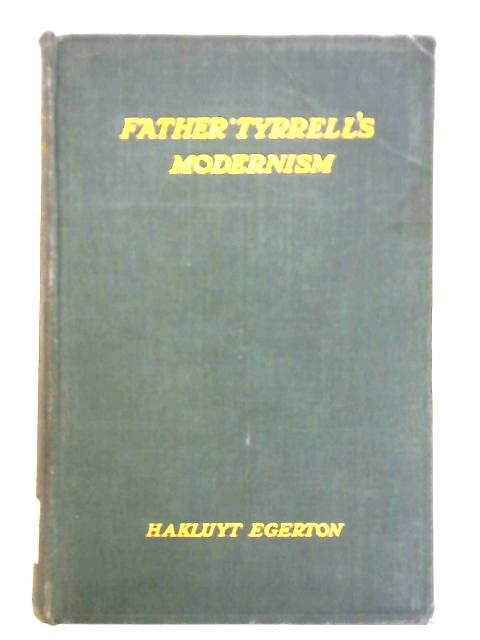 Father Tyrrell's Modernism: An Expository Criticism of 'Through Scylla and Charybdis' in an Open Letter to Mr. Athelstan Riley von Hakluyt Egerton