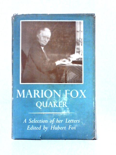 Marion Fox - Quaker. A Selection Of Her Letters By Marion Fox & Hubert Fox