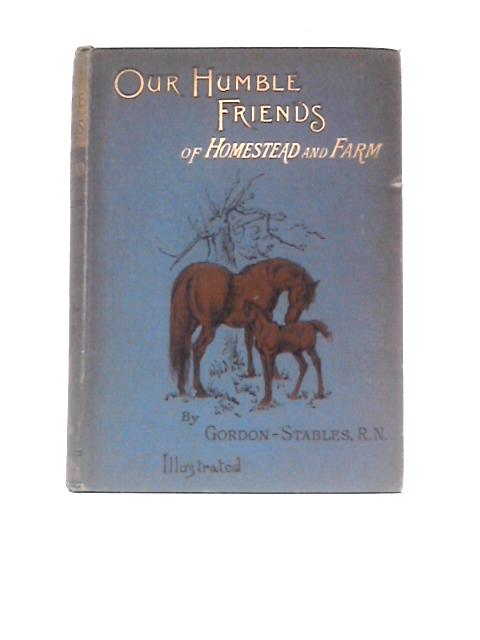 Our Humble Friends And Fellow Mortals, Vol.I: Friends Of Homestead And Farm By William Gordon-Stables