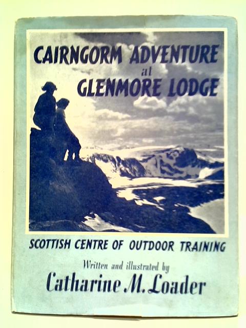 Cairngorm Adventure at Glenmore Lodge: Scottish Centre of Outdoor Training von Catharine M. Loader