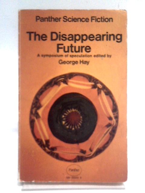 The Disappearing Future. A Synposium of Speculation von George Hay (Ed.)