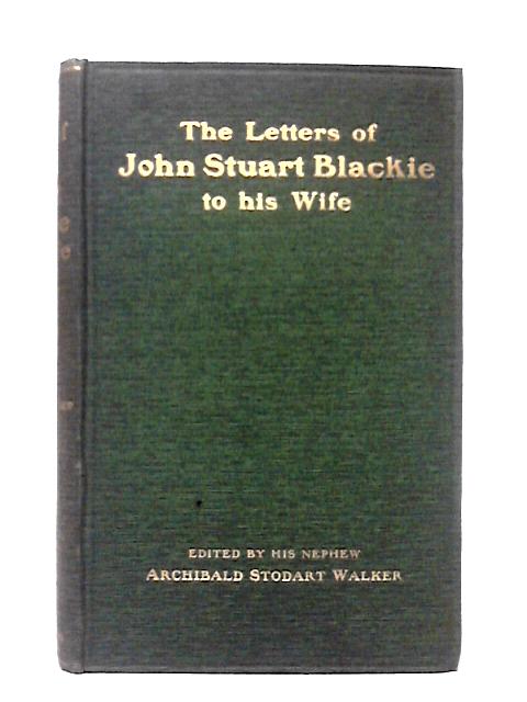 The Letters of John Stuart Blackie to His Wife By Archibald Stodart Walker