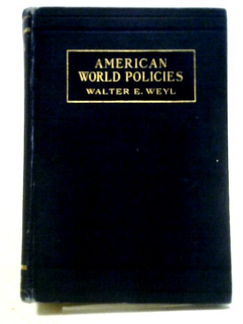 American World Policies By Walter Edward Weyl