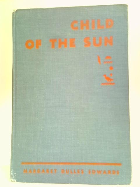 Child Of The Sun: A Pharaoh of Egypt von Margaret Dulles Edwards