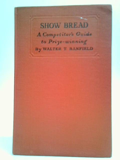 Show Bread: A Competitor's Guide to Prize-Winning By Walter T. Banfield