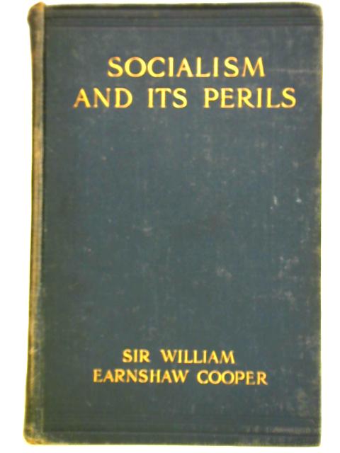 Socialism and its Perils: a Critical Survey of its Policy, Showing the Fallacies and Impracticabilities of its Doctrines par Sir William Earnshaw Cooper