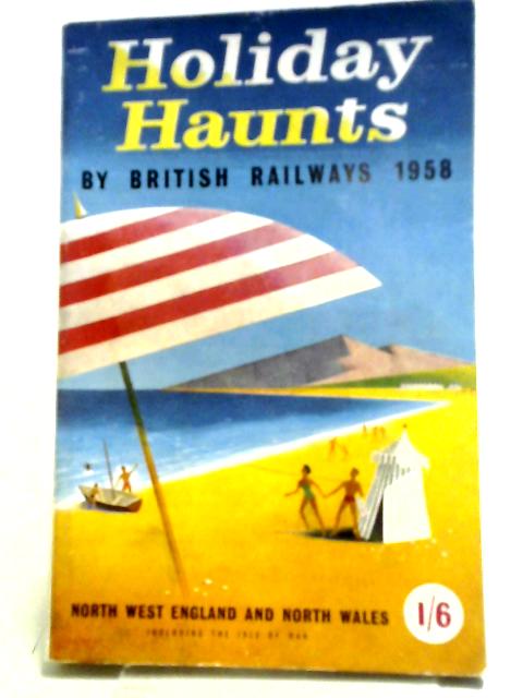 Holiday Haunts. British Railways 1958. No. 2 : North West England And North Wales Including The Isle Of Man By Various