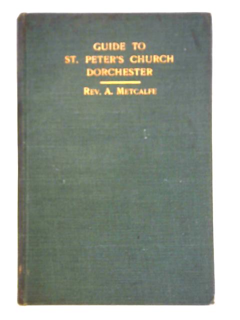 A Popular and Illustrated Guide to St. Peter's Church Dorchester By Rev. A. Metcalfe