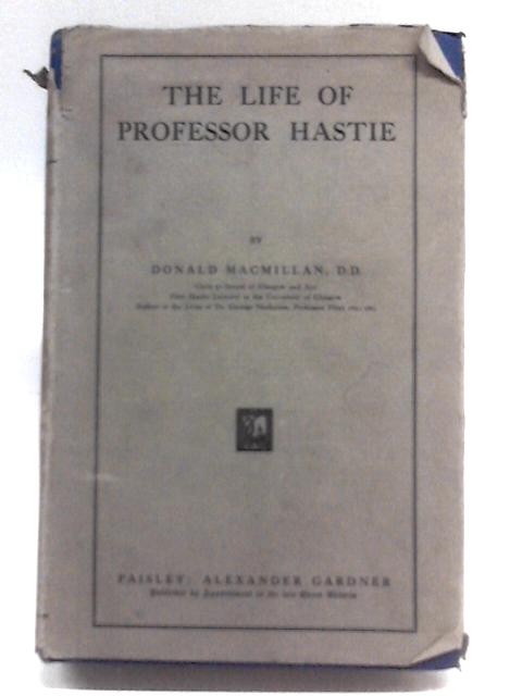 The Life Of Professor Hastie By Donald MacMillan