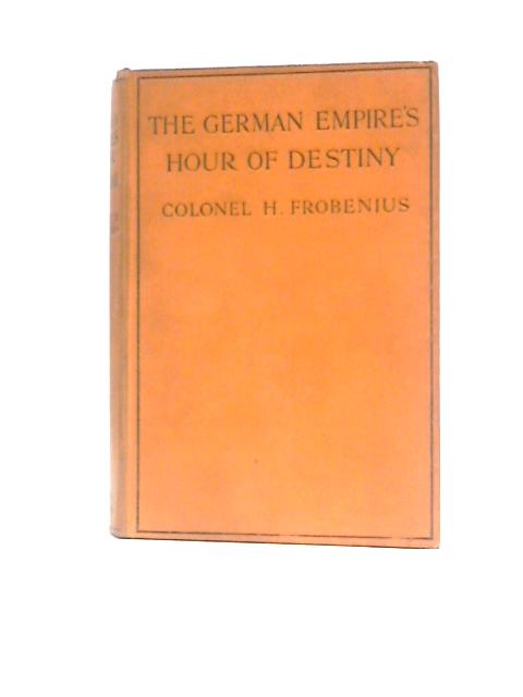 The German Empires Hour of Destiny By Herman Frobeniusl Sir Valentine Chirol (Preface)