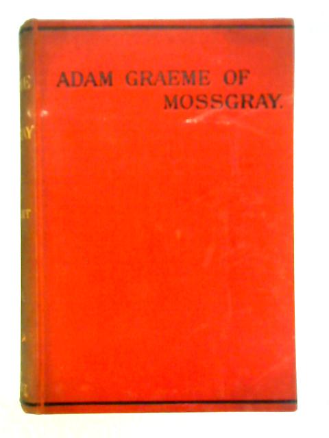 Memoirs and Resolutions of Adam Graeme of Mossgray By Mrs. Oliphant