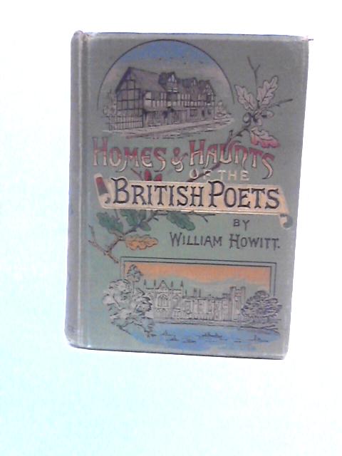 Homes and Haunts of the British Poets By William Howitt