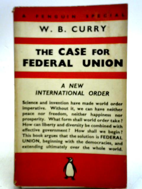The Case For Federal Union By W. B. Curry