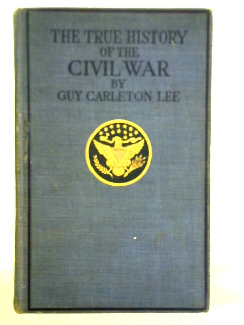 The True History Of The Civil War von Guy Carleton Lee