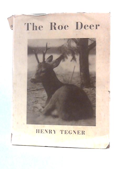 The Roe Deer: Their History, Habits And Pursuit By Henry Stuart Tegner