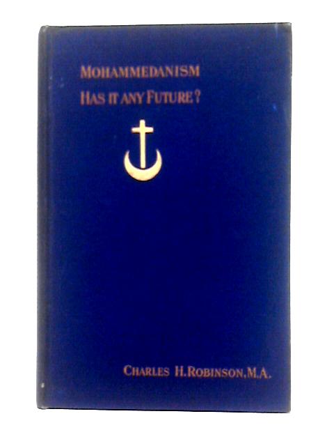 Mohammedanism Has It Any Future? By Rev Charles H. Robinson