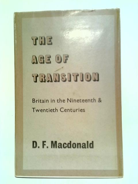 The Age of Transition: Britain int eh Nineteenth and Twentieth Centuries von D. F. Macdonald