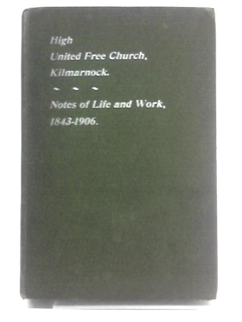 High U. F. Church Kilmarnock - Notes Of Life And Work (1843-1906) By G. Andrew