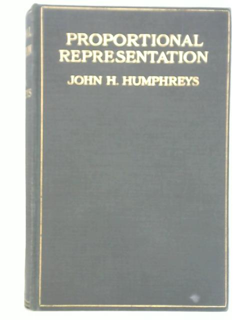Proportional Representation - A Study In Methods Of Election par John H Humphreys