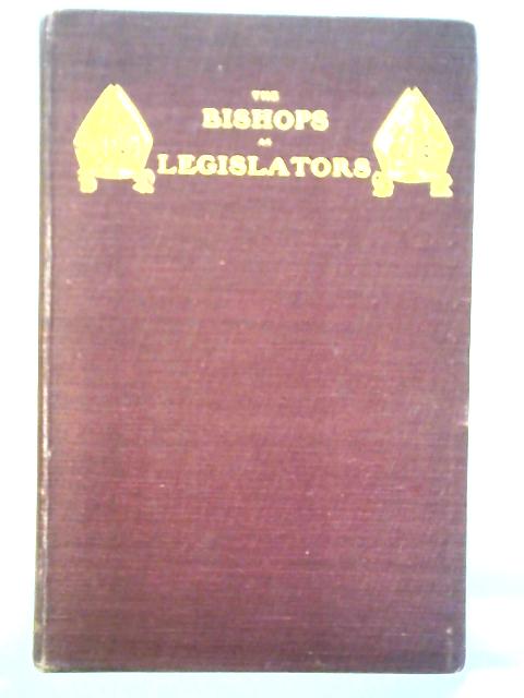 The Bishops as Legislators: A Record of Votes and Speeches Delivered by the Bishops of the Established Church in the House of Lords During the Nineteenth Century von Joseph Clayton