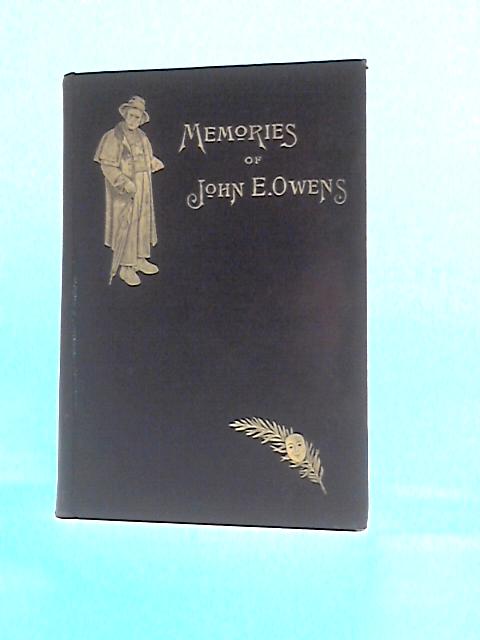 Memories of the Professional and Social Life of John E. Owens, By His Wife By His Wife