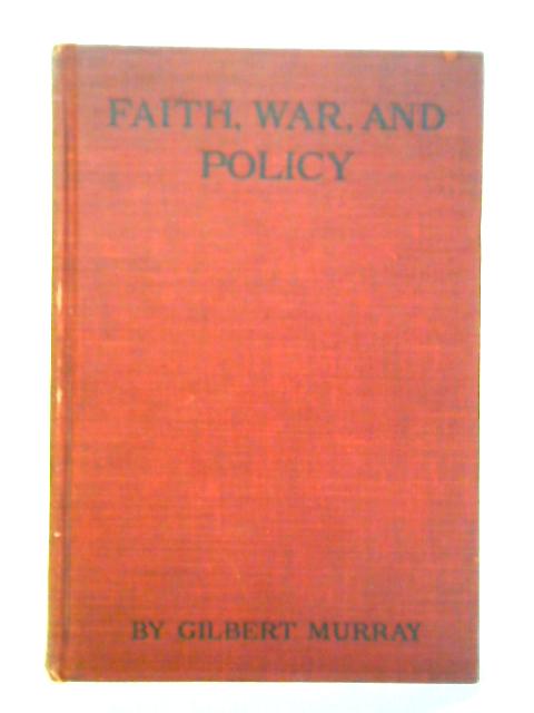 Faith War and Policy, Lectures and Essays By Gilbert Murray