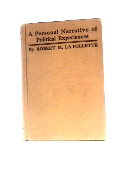 La Follette's Autobiography;: A Personal Narrative Of Political Experience By R.M. La Follette