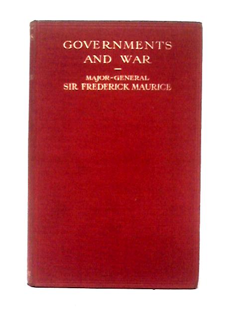 Governments And War A Study Of The Conduct Of War By Sir Frederick Barton Maurice