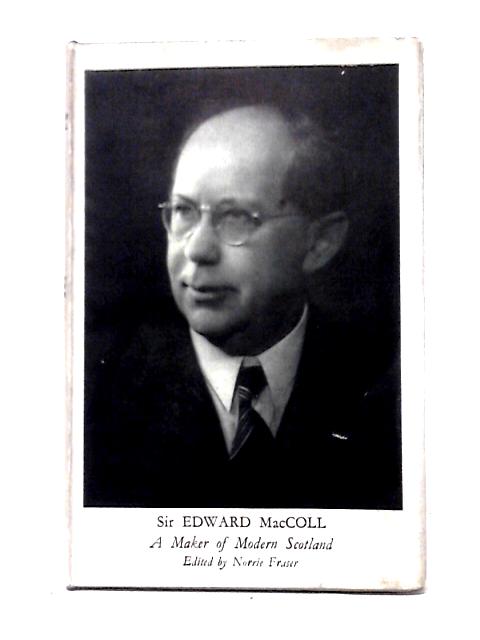 Sir Edward MacColl: A Maker Of Modern Scotland By Norrie Fraser