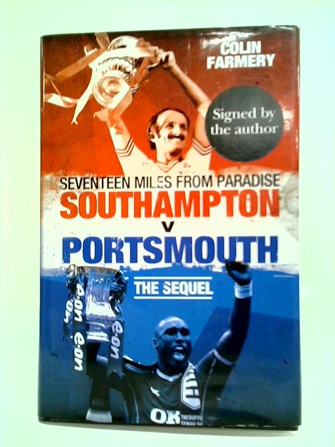 Seventeen Miles From Paradise: Southampton V Portsmouth - The Sequel von Colin Farmery