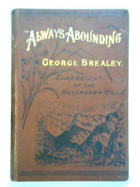 'Always Abounding' or, Recollections of the Life and Labours of the Late George Brealey von W. J. H. Brealey