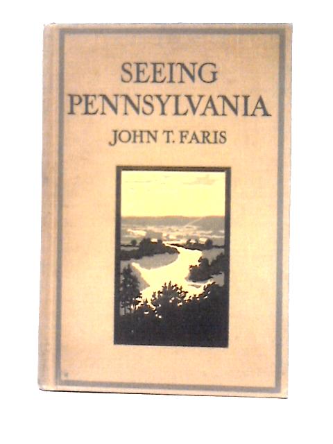 Seeing Pennsylvania (With Frontispiece in Color, 115 Doubletones, and 2 Maps) By John T. Faris