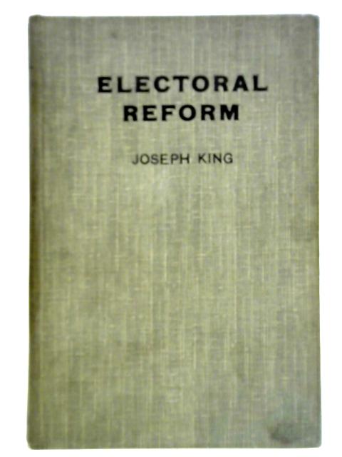 Electoral Reform: An Inquiry Into Our System Of Parliamentary Representation von Joseph King