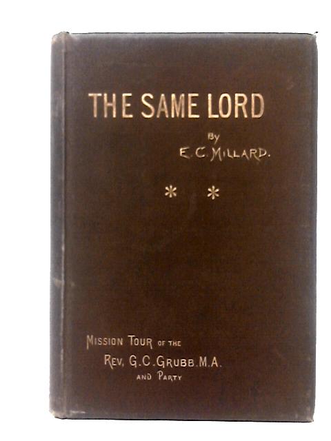 The Same Lord: An Account of the Mission Tour of the Rev. George C. Grubb...in Australia, Tasmania, and New Zealand from April 3rd, 1891, to July 7th 1892...... By Rev. George C. Grubb