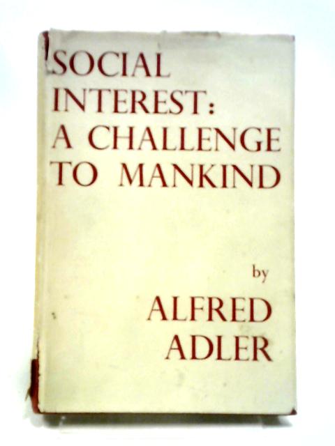 Social Interest: A Challenge to Mankind By Alfred Adler